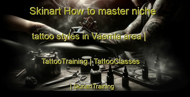 Skinart How to master niche tattoo styles in Vaemla area | TattooTraining | TattooClasses | SkinartTraining-Estonia